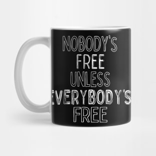 Nobody's Free Unless Everybody's Free Mug